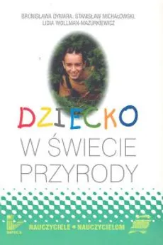 Dziecko w świecie przyrody - Bronisława Dymara, Stanisław Michałowski, Lidia Wollman-Mazurkiewicz
