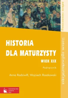 Historia dla maturzysty Wiek XIX Podręcznik Zakres rozszerzony - Anna Radziwiłł, Wojciech Roszkowski