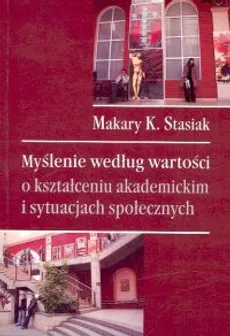 Myślenie według wartości o kształceniu akademickim i sytuacjach społecznych - Outlet - Stasiak Makary Krzysztof