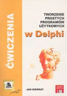 Tworzenie prostych programów użytkowych w Delphi. Ćwiczenia - Jan Biernat