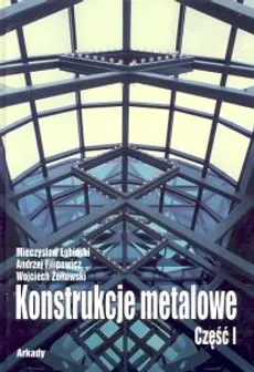 Konstrukcje metalowe Część 1 Podstawy projektowania - Andrzej Filipowicz, Mieczysław Łubiński, Wojciech Żołtowski