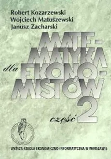 Matematyka dla ekonomistów Część 2 - Robert Kozarzewski, Wojciech Matuszewski, Janusz Zacharski