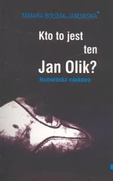 Kto to jest ten Jan Olik? - Tamara Bołdak-Janowska