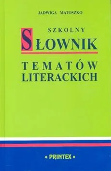 Szkolny słownik tematów literackich - Outlet - Jadwiga Matoszko-Czwalińska