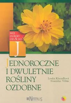 Jednoroczne i dwuletnie rośliny ozdobne - Lenka Kresadlova, Stanislav Vilim
