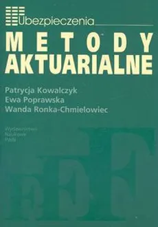 Metody aktuarialne - Patrycja Kowalczyk, Ewa Poprawska, Wanda Ronka-Chmielowiec