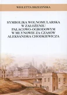 Symbolika wolnomularska w założeniu pałacowo-ogrodowym w Młynowie za czasów Aleksandra Chodkiewicza - Wioletta Brzezińska