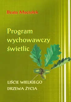 Program wychowawczy świetlic Liście wielkiego drzewa życia - Outlet - Beata Maciołek