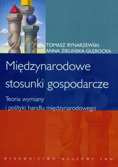 Międzynarodowe stosunki gospodarcze Teoria wymiany i polityki handlu międzynarodowego - Outlet - Tomasz Rynarzewski, Anna Zielińska-Głębocka