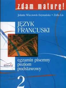 Zdam maturę 2 Język francuski Egzamin pisemny Poziom podstawowy + CD - Joanna Wieczorek-Szymańska