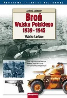 Broń Wojska Polskiego 1939-1945 Wojska Lądowe - Andrzej Zasieczny