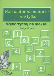 Kalkulator na maturze i nie tylko Wykorzystaj na maksa! - Jerzy Nowik