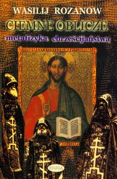 Ciemne oblicze Metafizyka chrześcijaństwa - Wasilij Rozanow