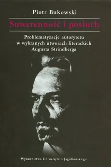 Suwerenność i posłuch Problematyzacje autorytetu w wybranych utworach literackich Augusta Strindberga - Piotr Bukowski