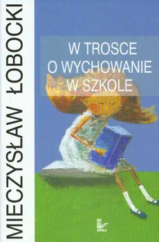 W trosce o wychowanie w szkole - Mieczysław Łobocki