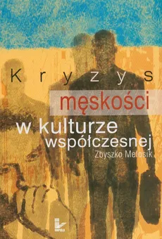 Kryzys męskości w kulturze współczesnej - Zbyszko Melosik