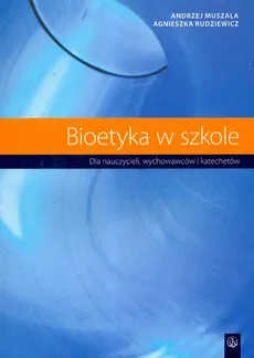 Bioetyka w szkole - Andrzej Muszala, Agnieszka Rudziewicz