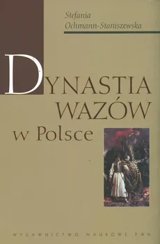 Dynastia Wazów w Polsce - Stefania Ochmann-Staniszewska