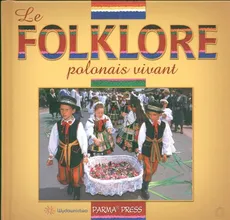 Le folklore polonais vivant Polski folklor żywy wersja  francuska - Christian Parma, Anna Sieradzaka