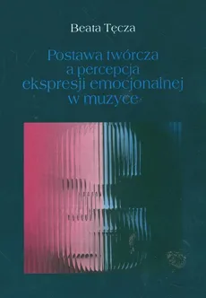 Postawa twórcza a percepcja ekspresji emocjonalnej w muzyce - Outlet - Beata Tęcza