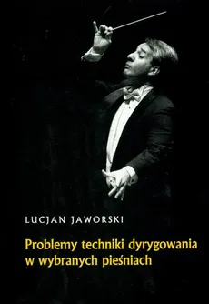 Problemy techniki dyrygowania w wybranych pieśniach - Outlet - Lucjan Jaworski