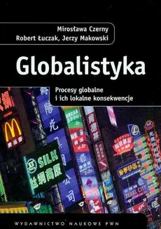 Globalistyka Procesy globalne i ich lokalne konsekwencje - Outlet - Mirosława Czerny, Robert Łuczak, Jerzy Makowski