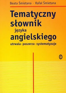 Tematyczny słownik języka angielskiego - Beata Śmietana, Rafał Śmietana