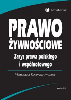 Prawo żywnościowe Zarys prawa polskiego i wspólnotowego - Outlet - Małgorzata Korzycka-Iwanow