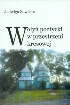 Wołyń poetycki w przestrzeni kresowej - Jadwiga Sawicka