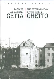 Zagłada lubelskiego Getta The extermination of the Lublin Ghetto - Tadeusz Radzik