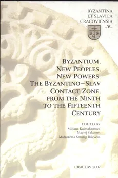 Byzantium new peoples new powers the byzantino slav contact zone from the ninth to the fifteenth century - Różycka Smorąg Małgorzata, Maciej Salomon, Miliana Kaimakakamova