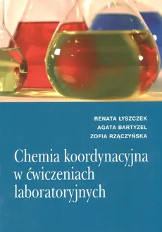 Chemia koordynacyjna w ćwiczeniach laboratoryjnych - Renata Łyszczek
