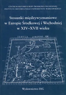 Stosunki międzywyznaniowe w Europie Środkowej i Wschodniej w XIV - XVII wieku - Marian Dygo, Hieronim Grala, Sławomir Gawlas