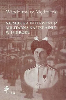 Niemiecka interwencja militarna na Ukrainie w 1918 roku - Włodzimierz Mędrzecki