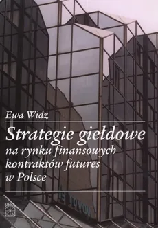 Strategie giełdowe na rynku finansowych kontraktów futures w Polsce - Ewa Widz