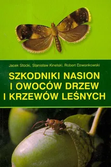 Szkodniki nasion i owoców drzew i krzewów leśnych - Robert Dzwonkowski, Stanisław Kinelski, Jacek Stocki