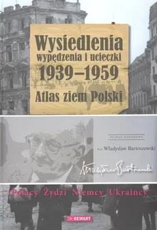 Wysiedlenia wypędzenia i ucieczki 1939-1959 Atlas ziem polskich