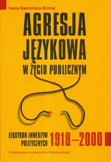 Agresja językowa w życiu publicznym Leksykon inwektyw politycznych 1918-2000 - Outlet - Irena Kamińska-Szmaj