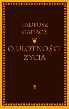 O ulotności życia - Tadeusz Gadacz
