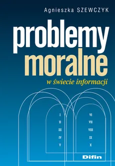 Problemy moralne w świecie informacji - Outlet - Agnieszka Szewczyk