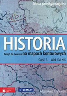 Historia 2 Wiek XVI-XIX Zeszyt do ćwiczeń na mapach konturowych - Włodzimierz Chybowski