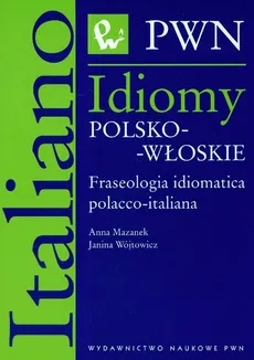 Idiomy polsko-włoskie Fraseologia idiomatica polacco-italiana - Anna Mazanek, Janina Wójtowicz