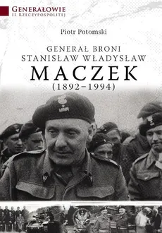 Generał broni Stanisław Władysław Maczek 1892-1994 - Piotr Potomski