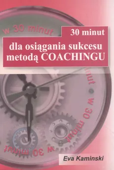 30 minut dla osiągnięcia sukcesu metodą Coachingu - Eva Kamiński