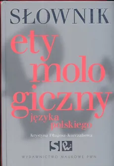 Słownik etymologiczny języka polskiego - Krystyna Długosz-Kurczabowa