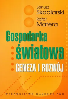 Gospodarka światowa Geneza i rozwój - Outlet - Rafał Matera, Janusz Skodlarski