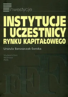 Instytucje i uczestnicy rynku kapitałowego - Outlet - Urszula Banaszczak-Soroka