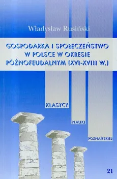 Gospodarka i społeczeństwo w Polsce w okresie późnofeudalnym XVI-XVIII wieku Tom 21 - Władysław Rusiński