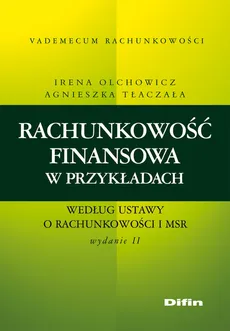 Rachunkowość finansowa w przykładach według ustawy o rachunkowości i MSR - Irena Olchowicz, Agnieszka Tłaczała