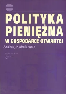 Polityka pieniężna w gospodarce otwartej - Outlet - Andrzej Kaźmierczak